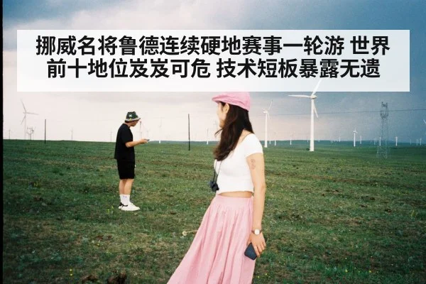 挪威名将鲁德连续硬地赛事一轮游 世界前十地位岌岌可危 技术短板暴露无遗
